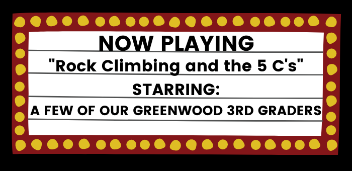 Now Playing "Rock Climbing and the 5 C's" Starring: A Few of our Greenwood 3rd Graders