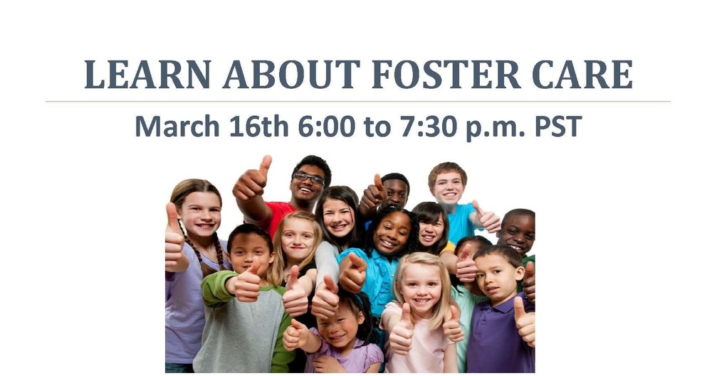 Learn about Foster Care. March 6th 6:00 to 7:30 p.m. PST