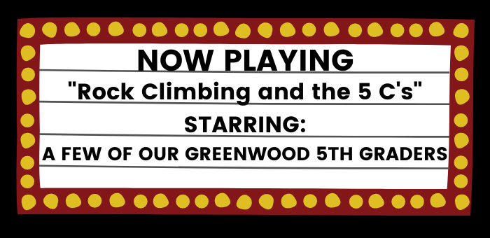 Now Playing "Rock Climbing and the 5 C's" Starring: A Few of our Greenwood 3rd Graders