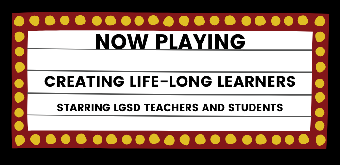 Marquee with "Now Playing. Creating Life-Long Learners. Starring LGSD Teachers and Students"