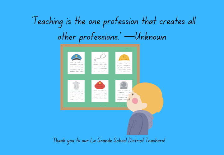"Teaching is the one profession that creates other professions." while a little boy looks at a board of career reports. "Thank you to our La Grande School District Teachers!"