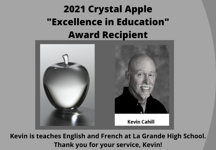 2021 Crystal Apple "Excellence in Education" Award Recipient. Kevin Cahill. Kevin teaches English and French at La Grande High School. Thank you, Kevin!