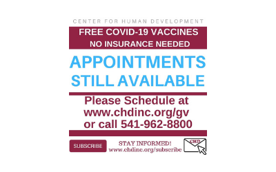 Center for Human Development Free COVID-19  Vaccines no insurance needed appointments still available please chedule at www.chdinc.org/gv or call 541-962-8800 subscribe stay informed www.chdinc.org/subscribe