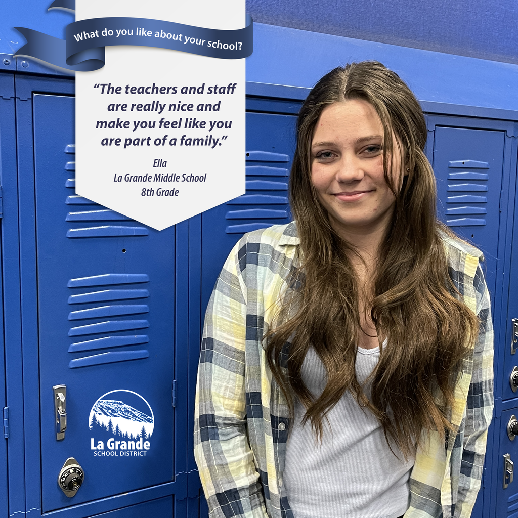 What do you like about your school? "THe teachers and staff are really nicke and make you feel like you are port of a family."" La Grande School District