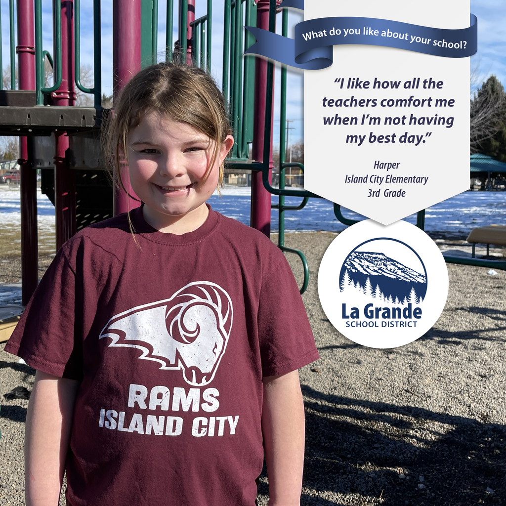 What do you like about your school? "I like how all the teachers comfort me when I'm not having my best day" La Grande School District