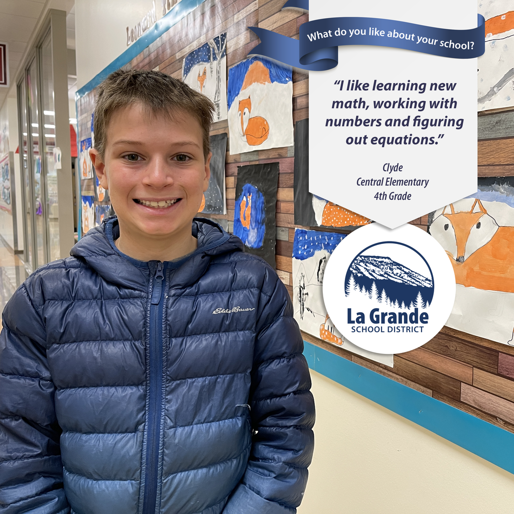 What do you like about your school? "I like learning new math, working with numbers and figuring out equations." La Grande School District