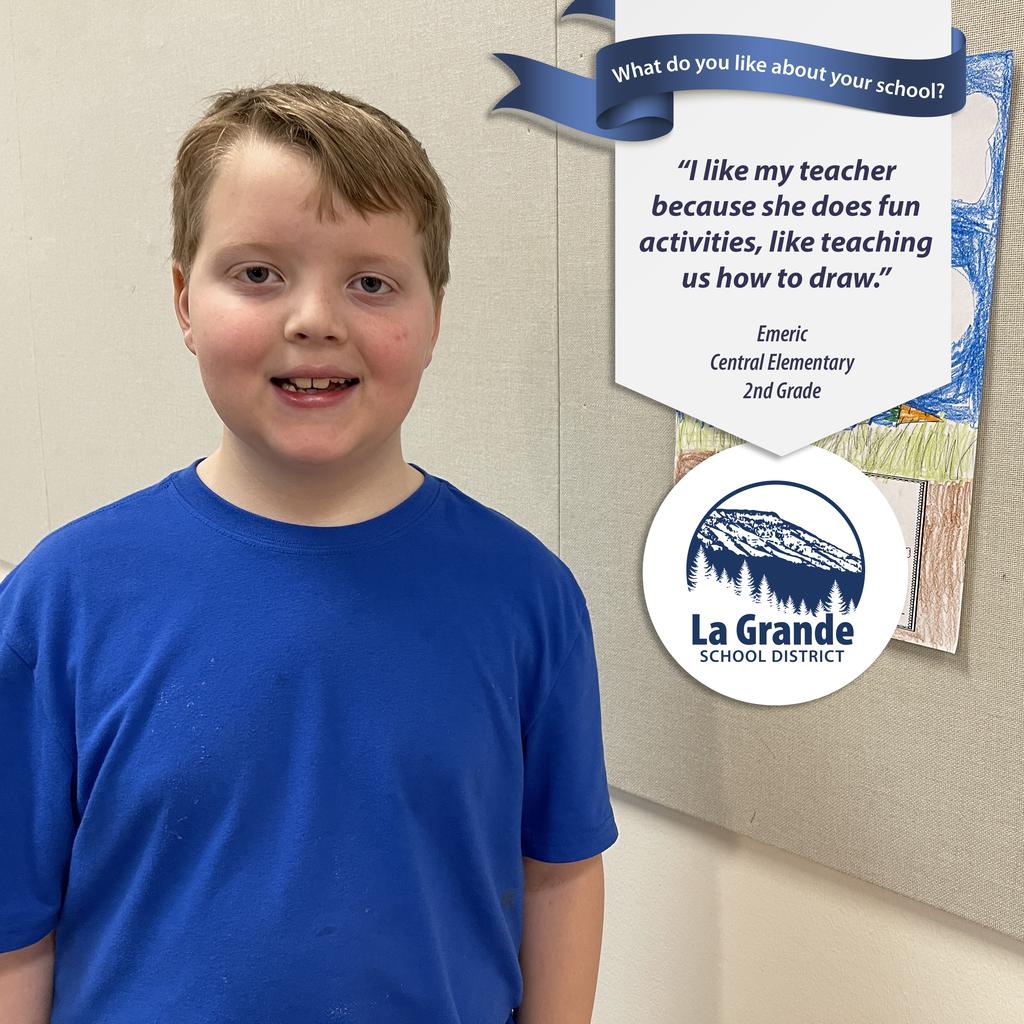 What do you like about your school? "I like my teacher because she does fun activities like teaching us how to draw." La Grande School District