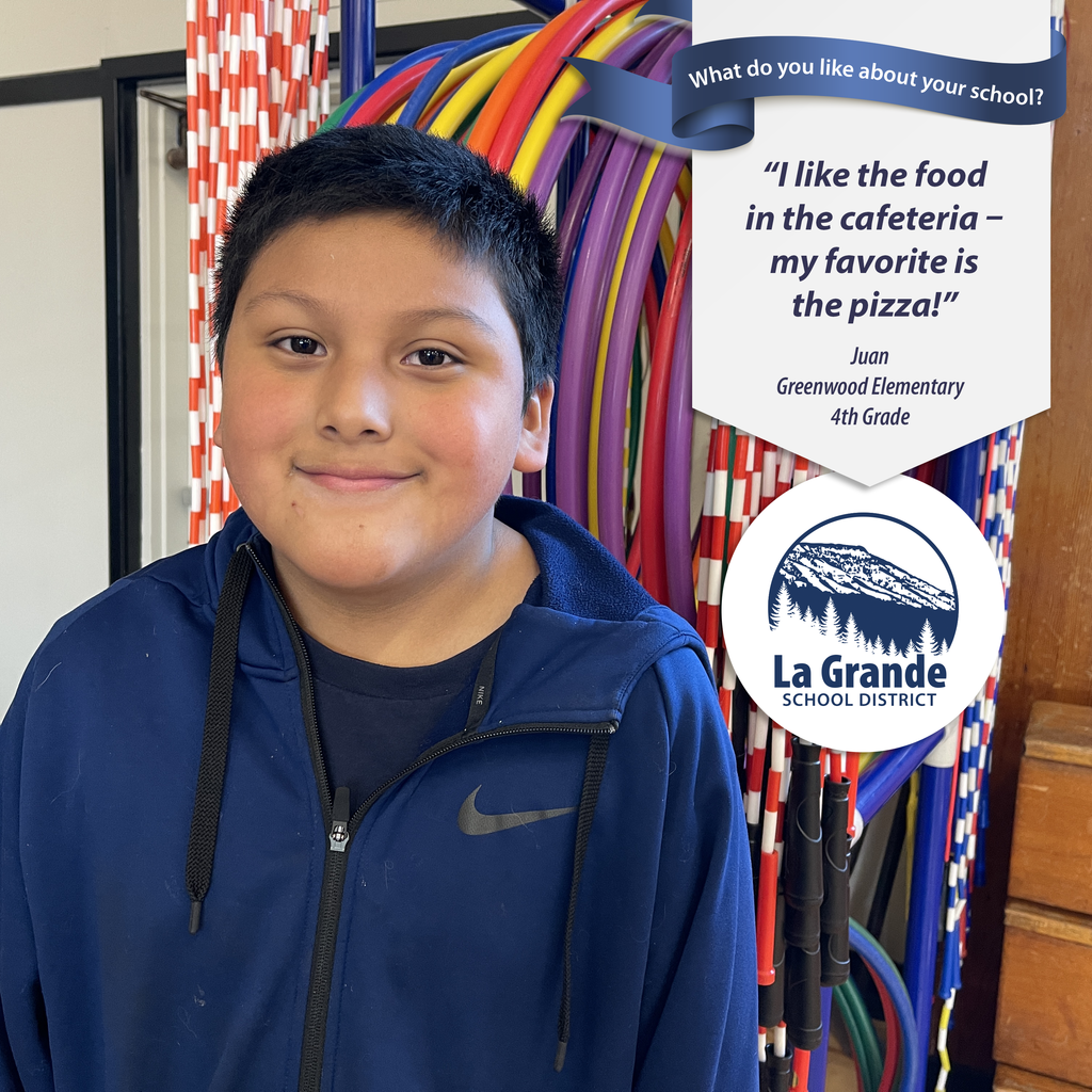 What do you like about your school? "I likethe food in the cafeteria - my favorite is the pizza." La Grande School District