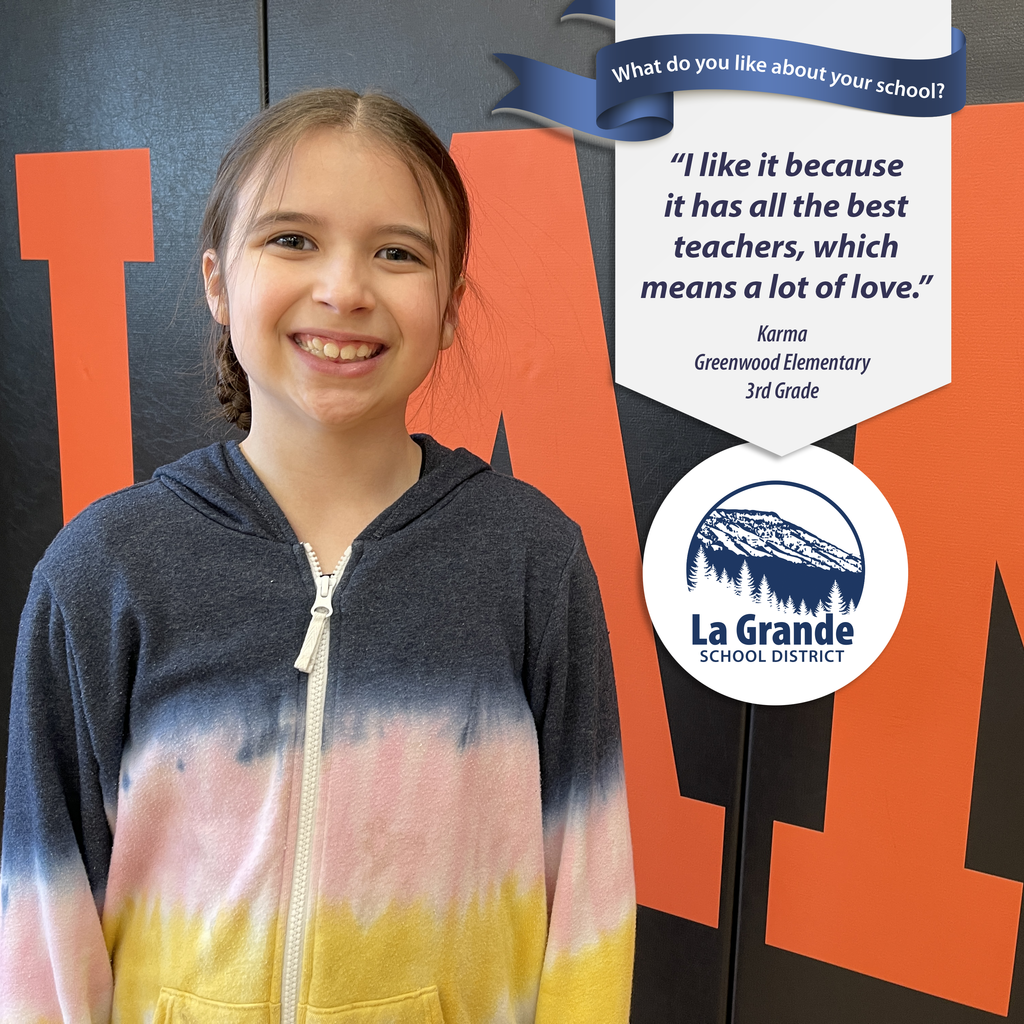 What do you like about your school? "I like it becauseit has all the best teachers, which means a lot of love." La Grande School District