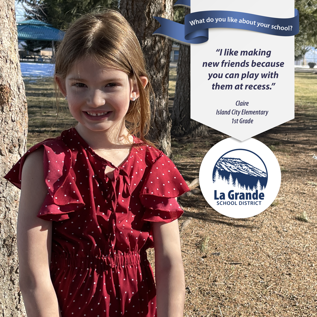 What do you like about your school? "I like making new friends because you can play with them at recess." La Grande School District