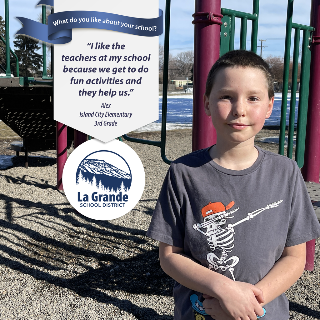 What do you like about your school? "I like the teachers at my school because we get to do fun activities and they help us." La Grande School District