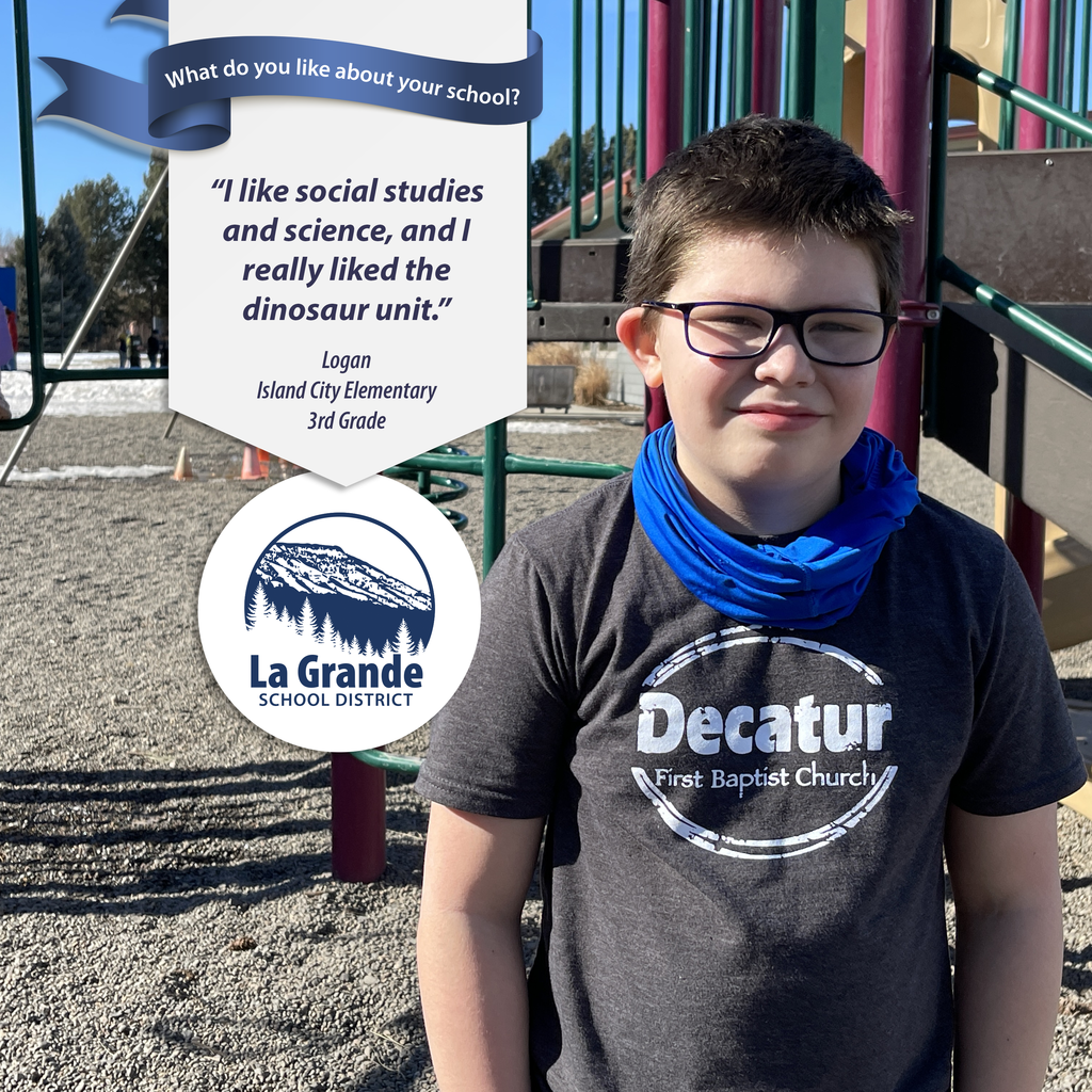 What do you like about your school? "I like social studies and science, and I really liked the dinosaur unit." La Grande School District