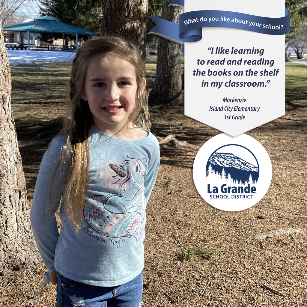 What do you like about your school? "I like learning to read and reading the books on the shelf in my classroom." La Grande School District