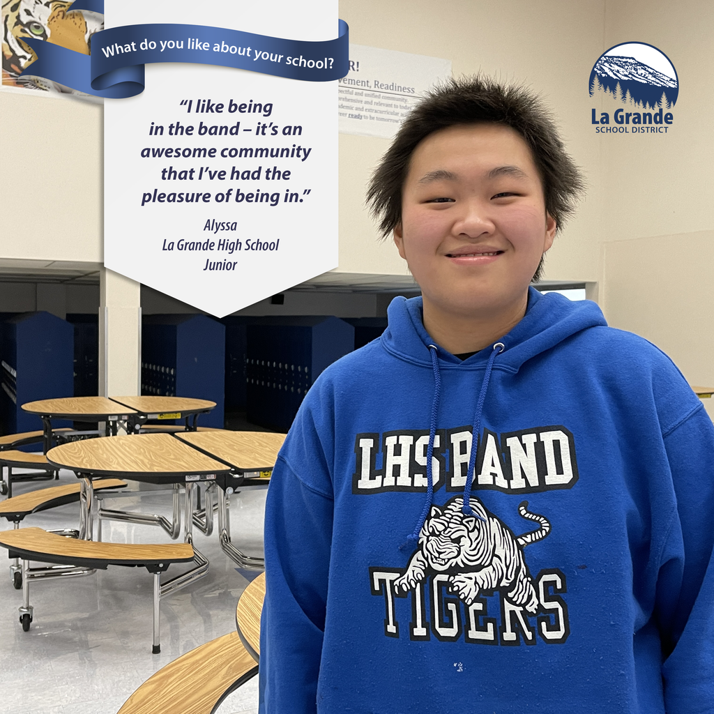 What do you like about your school? "I like being in the band - it's an awesome community that I've had the pleasure of being in" La Grande School District