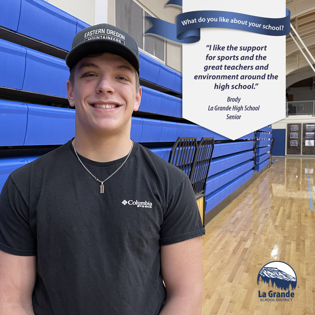 What do you like about your school? "I like the support for sportsa nd the great teachers and the enviroment of the high school." La Grande School District