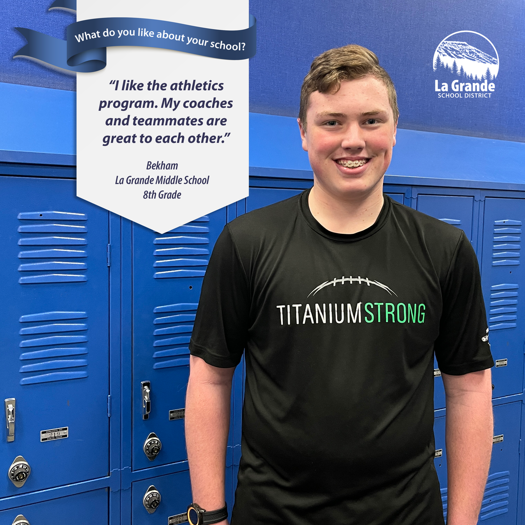 What do you like about your school? "I like the athletics program. My coaches and teammates are great to each other." La Grande School District