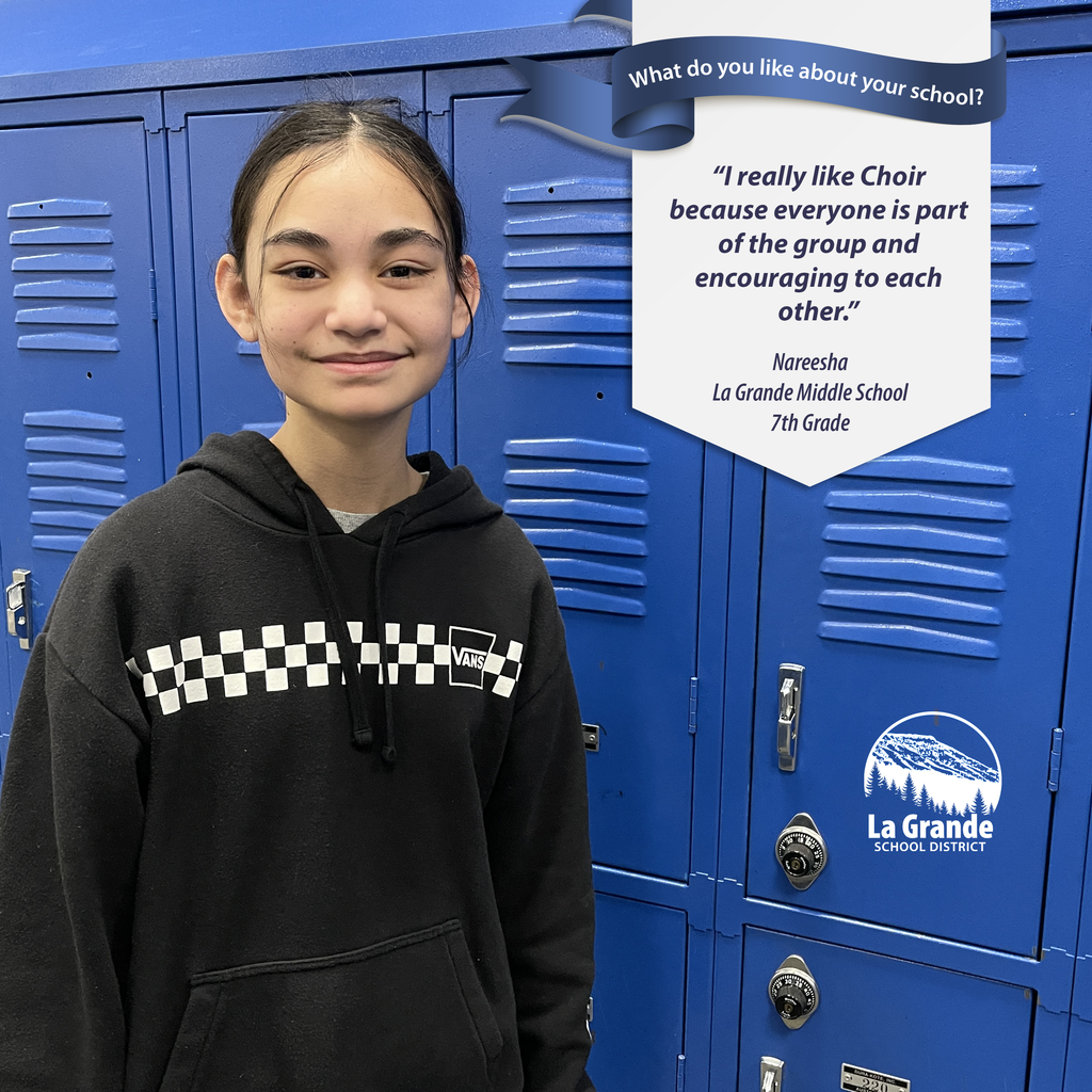 What do you like about your school? "I like the Choir because everyone is a part of the group and encouraging to each other." La Grande School District