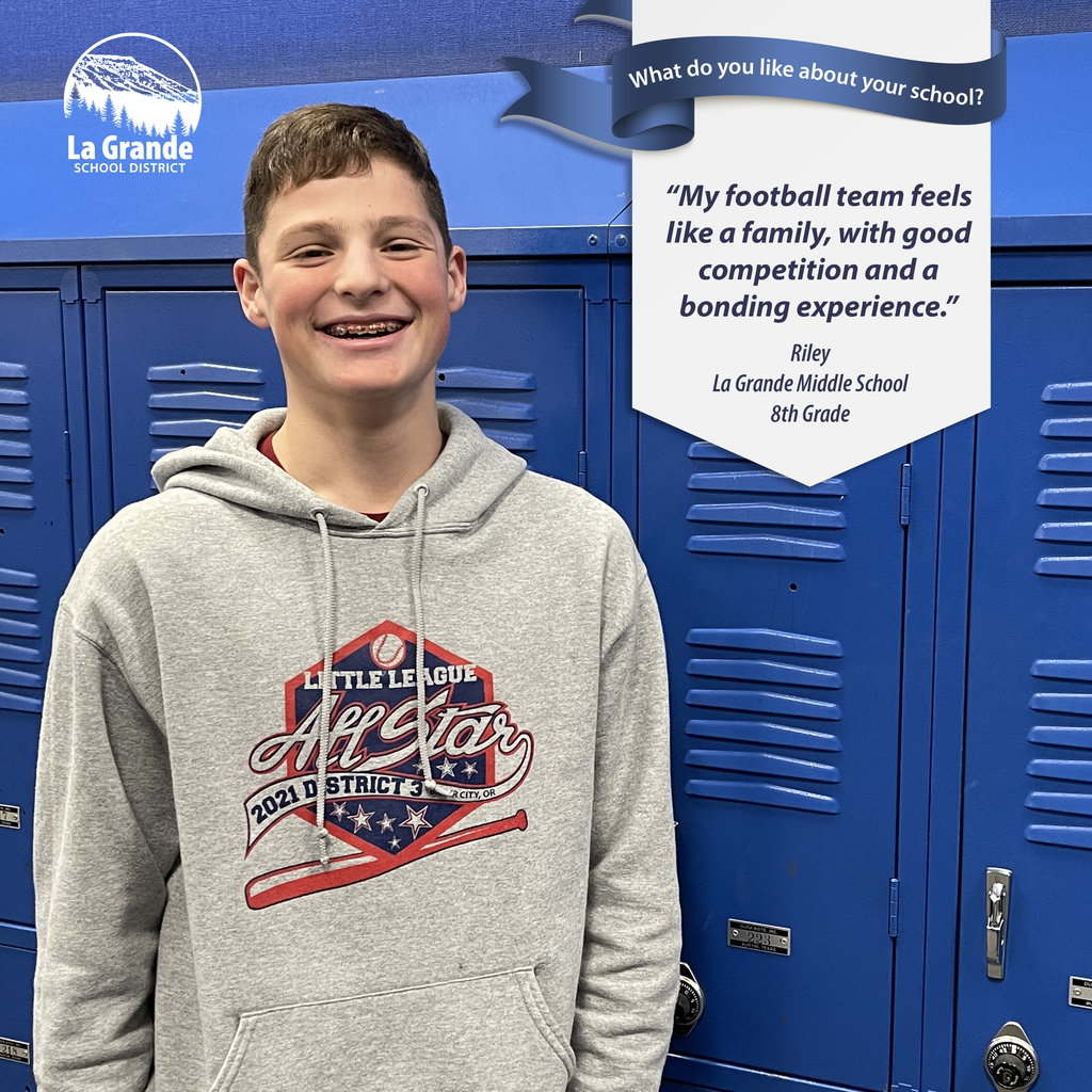What do you like about your school? "My football team feels like a family with good competition and a bonding experience." La Grande School District