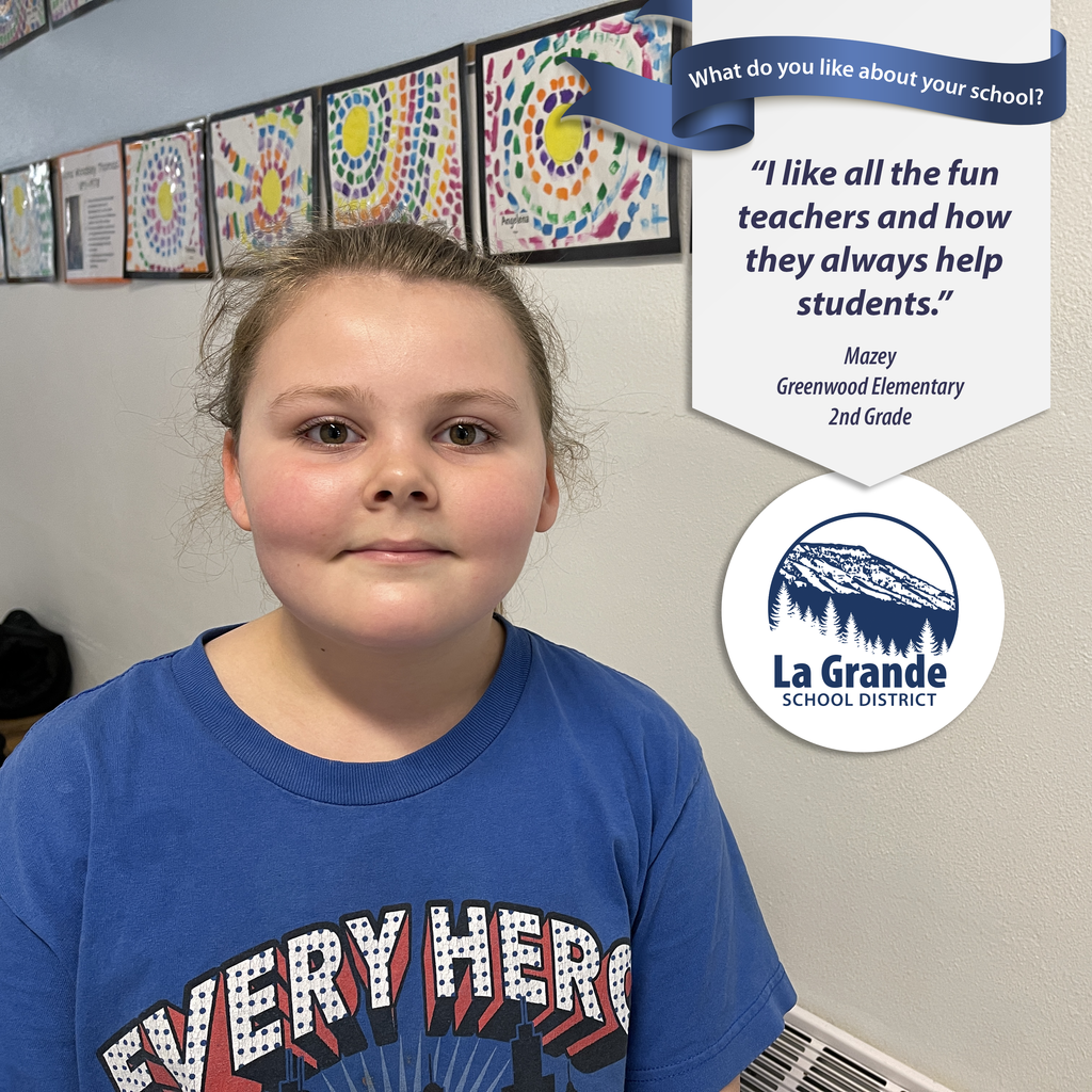 What do you like about your school? "I like all the fun teachers and how they always help students." La Grande School District