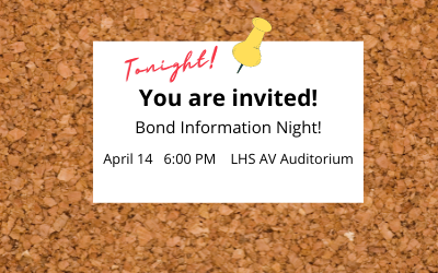 Tonight! You are invited! Bond Information Night! April 14, 6:00 PM; LHS AV Auditorium