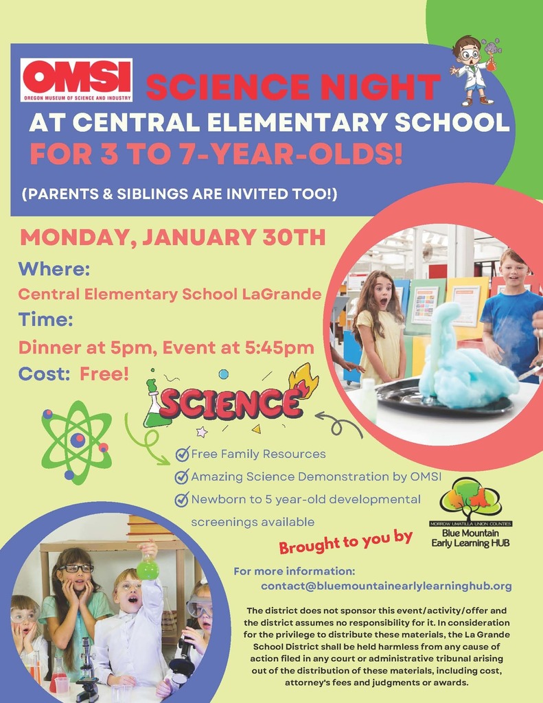 OMSI Science Night for 3 to 7 year olds at Central Elementary on Monday, January 30, 2023. Parents and siblings welcome to attend. Even is free and includes dinner, beginning at 5 PM. Event is at 5:45 PM. For more information: contact@bluemountainearlylearninghub.org