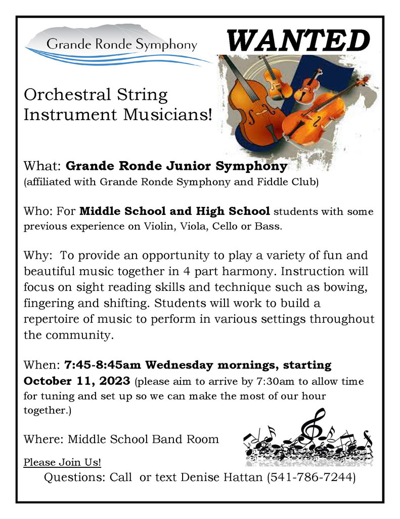 Grade Ronde Junior Symphony is looking for members! This is for middle school and high school students with previous experience on Violin, Viola, Cello or Bass. Starts October 11, 2023 at 7:45 to 8:45 AM. Contact Denise Hattan at 541-786-7244  for more info.